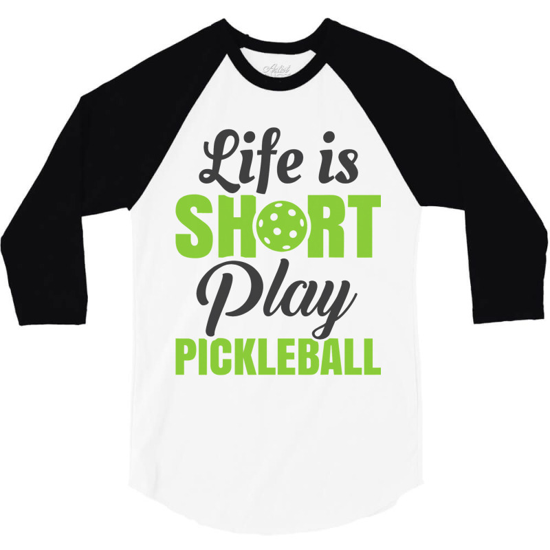 Life Is Short Play Pickleball 3/4 Sleeve Shirt | Artistshot