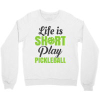 Life Is Short Play Pickleball Crewneck Sweatshirt | Artistshot