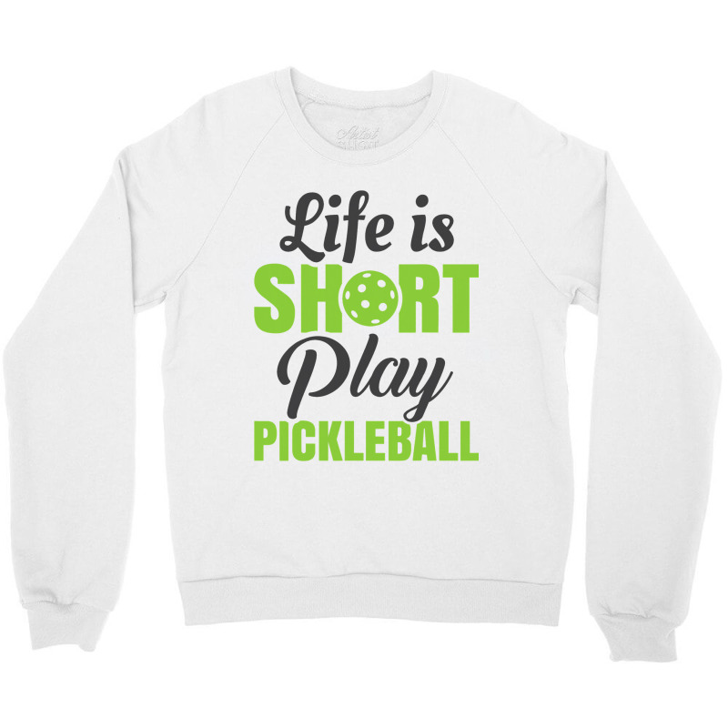 Life Is Short Play Pickleball Crewneck Sweatshirt | Artistshot