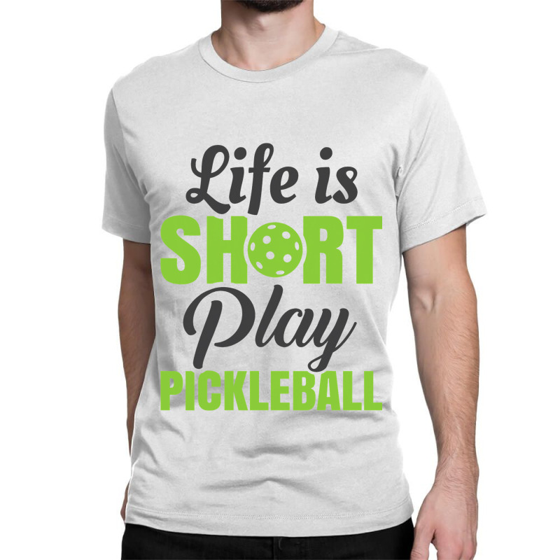 Life Is Short Play Pickleball Classic T-shirt | Artistshot