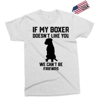 If My Boxer Doesnt Like You We Cant Be Friends 3 Exclusive T-shirt | Artistshot