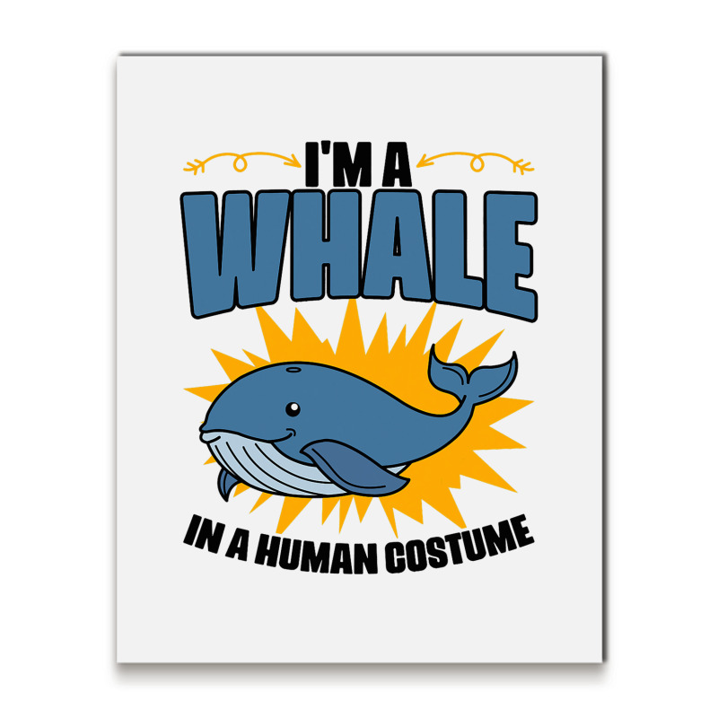 Im A Whale In A Human Costume Sea Life Marine Biol Metal Print Vertical | Artistshot