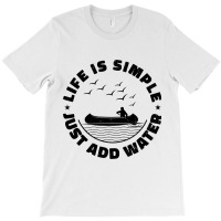 Life Can Be Simple Just Add Water Kayaking Paddle  T-shirt | Artistshot