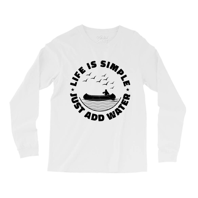 Life Can Be Simple Just Add Water Kayaking Paddle  Long Sleeve Shirts | Artistshot