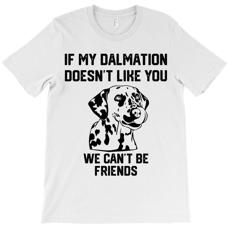 If My Dalmatian Doesnt Like You We Cant Be Friends T-shirt | Artistshot