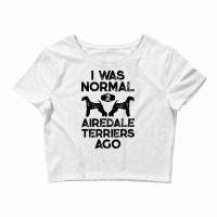 I Was Normal 2 Airedale Terriers Ago Funny Dog Vin Crop Top | Artistshot