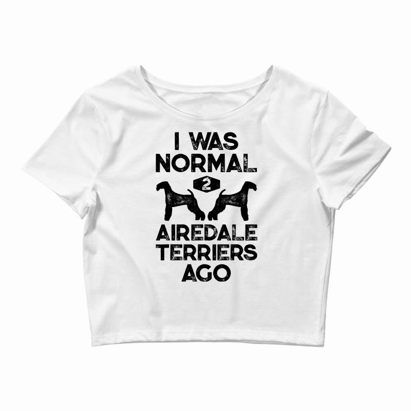 I Was Normal 2 Airedale Terriers Ago Funny Dog Vin Crop Top by CHASITYJOHNSON | Artistshot