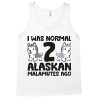 I Was Normal 2 Alaskan Malamutes Ago Funny Alaskan Tank Top | Artistshot