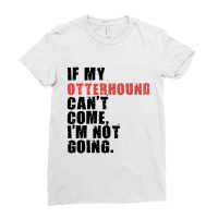 If My Otterhound Cant Come Im Not Going Adc081f Ladies Fitted T-shirt | Artistshot