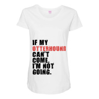 If My Otterhound Cant Come Im Not Going Adc081f Maternity Scoop Neck T-shirt | Artistshot