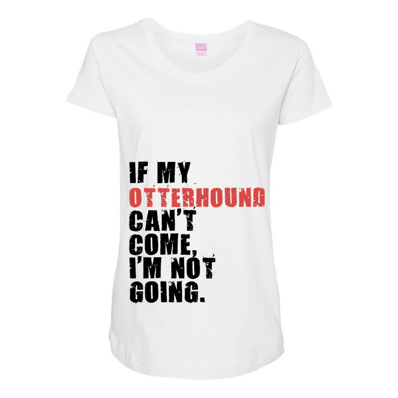 If My Otterhound Cant Come Im Not Going Adc081f Maternity Scoop Neck T-shirt by CONSTANCECULCLAGER | Artistshot