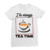 Its Always Tea Time Tea Lover Tea Drinker Brew A C Ladies Fitted T-shirt | Artistshot