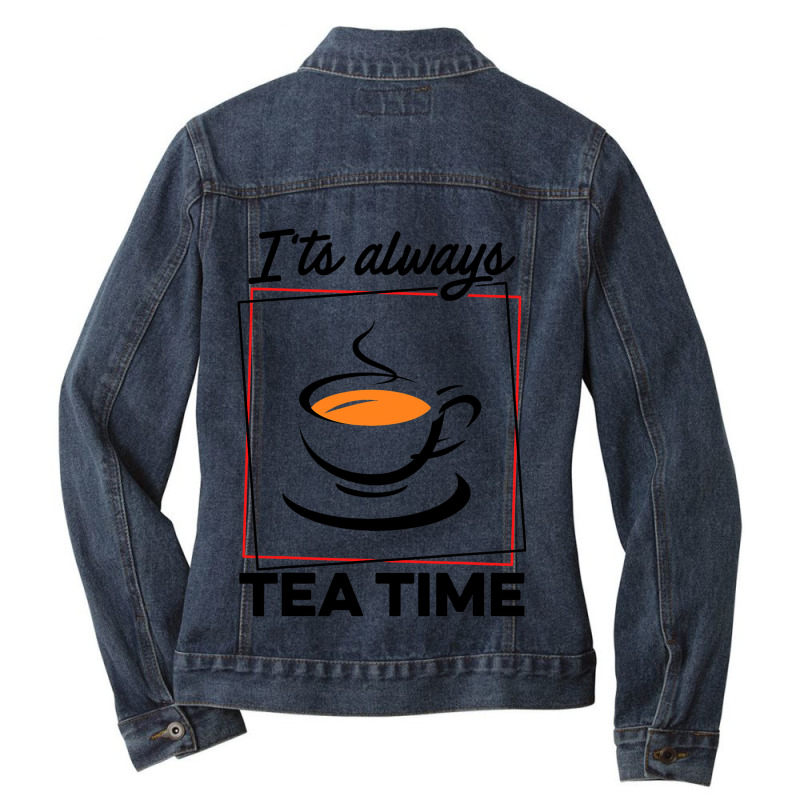 Its Always Tea Time Tea Lover Tea Drinker Brew A C Ladies Denim Jacket by CONSTANCECULCLAGER | Artistshot