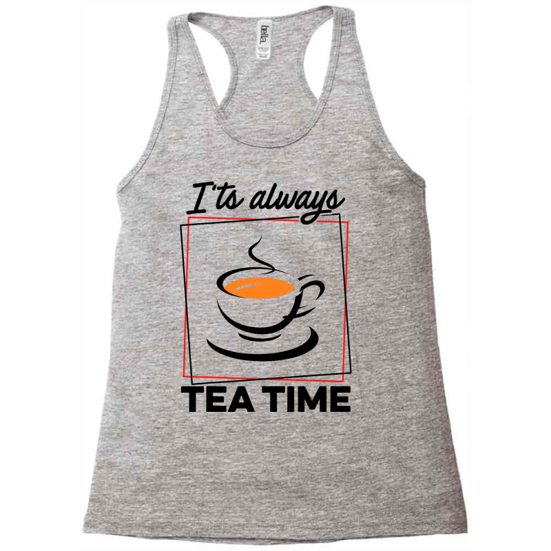 Its Always Tea Time Tea Lover Tea Drinker Brew A C Racerback Tank by CONSTANCECULCLAGER | Artistshot