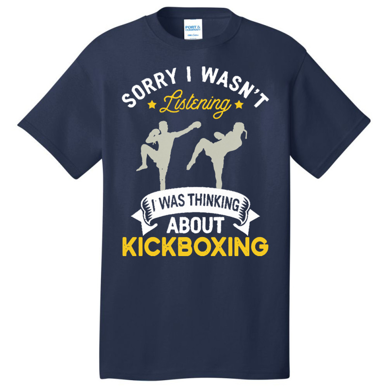 Kickboxing Lovers T  Shirt Sorry I Wasn't Listening I Was Thinking Abo Basic T-shirt | Artistshot