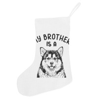 Kids My Brother Is A Malamute Funny Alaskan Malamu Holiday Stocking | Artistshot