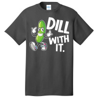 Dill With It Funny Pickle Clothing Vegetarian Pickle Lover T Shirt Basic T-shirt | Artistshot