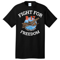 B 17 Flying Fortress World War 2 Fight For Freedom T Shirt Basic T-shirt | Artistshot