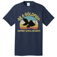 Be A Goldfish Happiest Animal On Earth Basic T-shirt | Artistshot