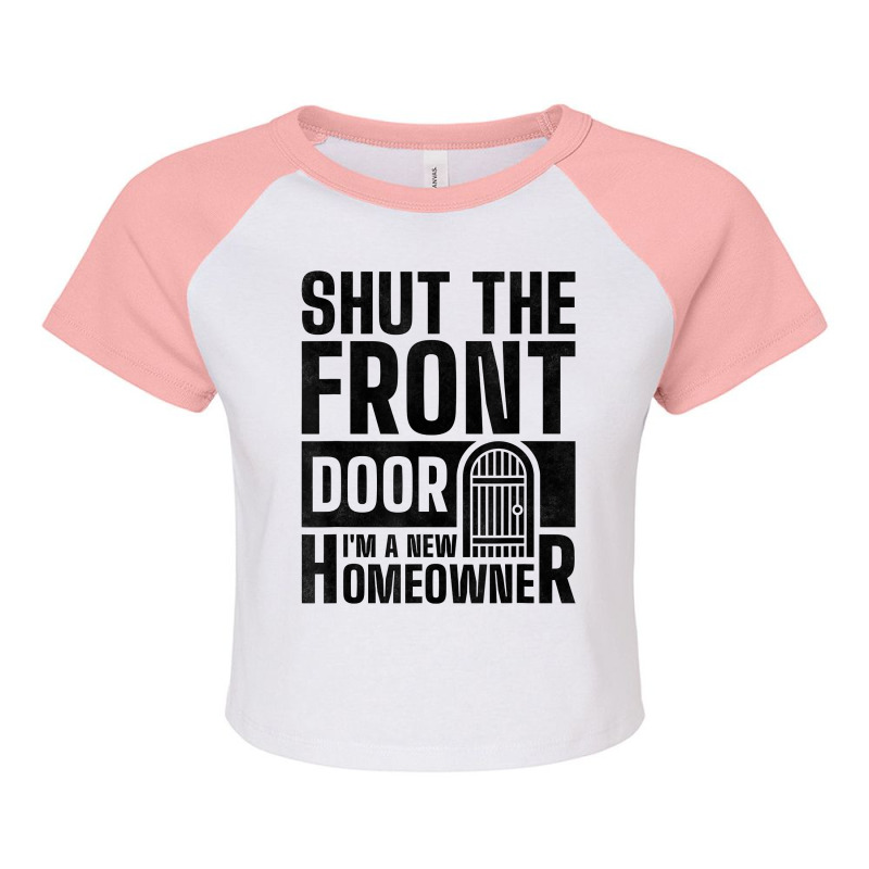 Shut The Front Door I'm A New Homeowner, Housewarming Party T Shirt Raglan Crop Top by atereldoegevbm | Artistshot