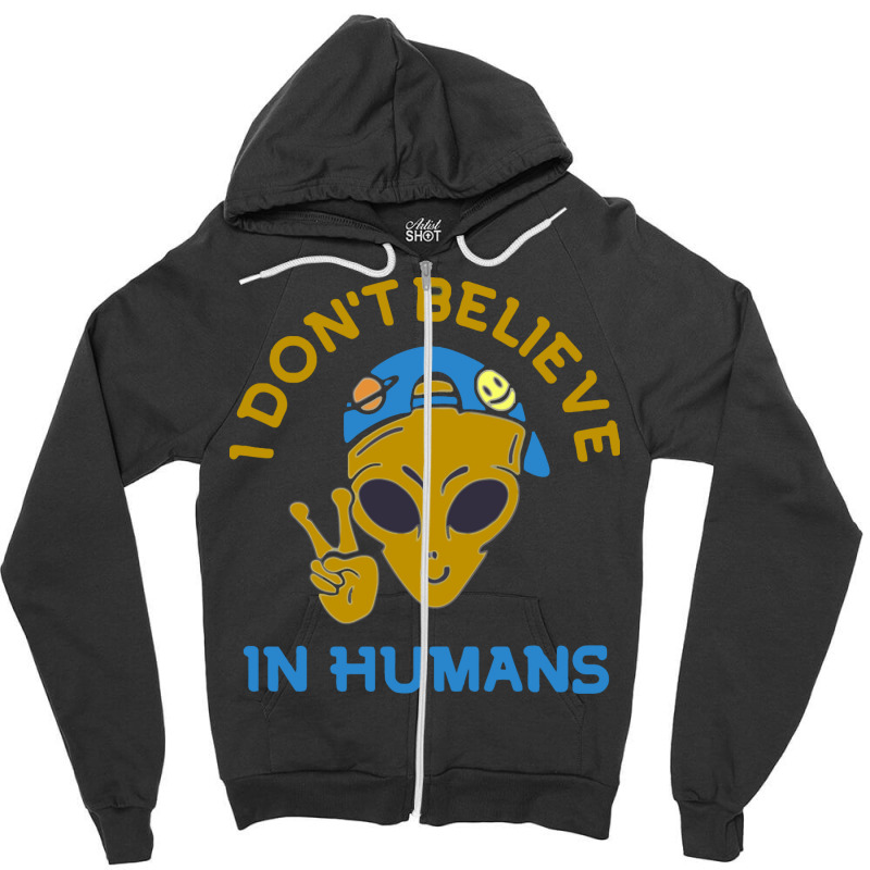 I Don't Believe In Humans Zipper Hoodie | Artistshot