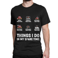 Funny Things I Do In My Spare Time Tractor Farmer Classic T-shirt | Artistshot