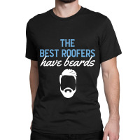 Funny The Best Roofers Have Beards Skilled Roofer Classic T-shirt | Artistshot
