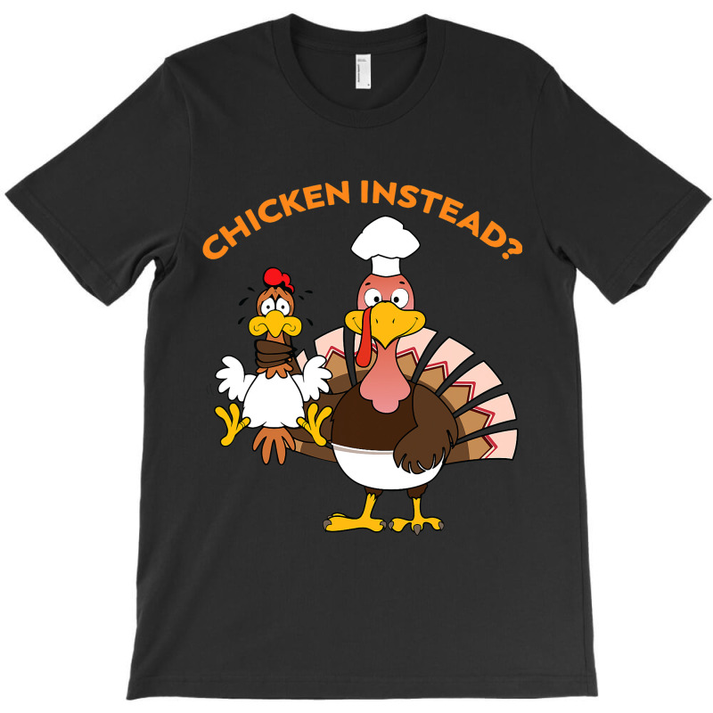 Funny Thanksgiving Turkey Lets Have Chicken Instea T-shirt | Artistshot