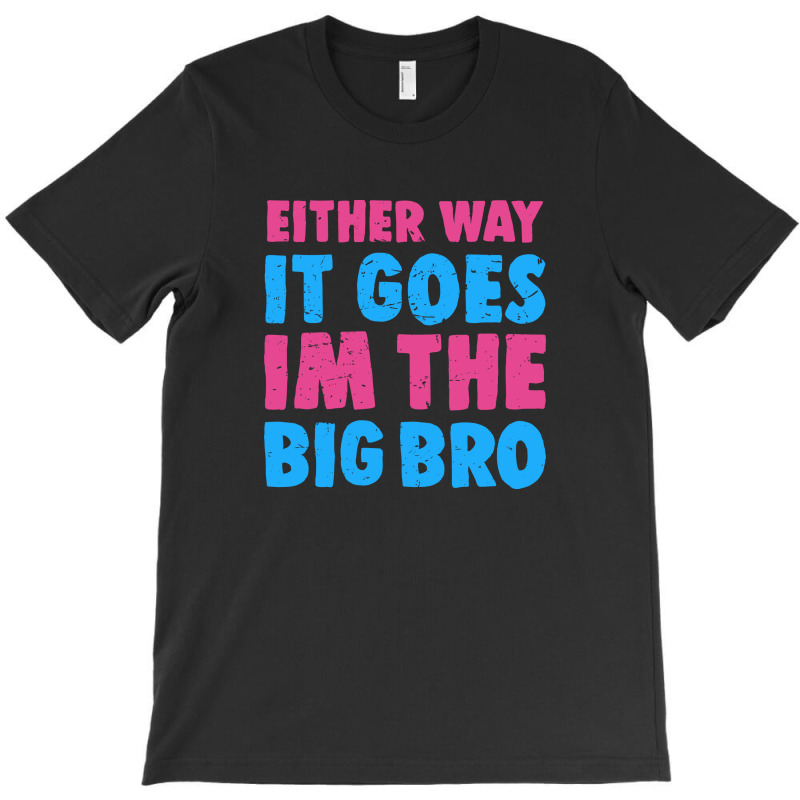 Either Way It Goes, Im The Big Bro 4 T-shirt | Artistshot