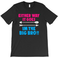 Either Way It Goes, Im The Big Bro T-shirt | Artistshot