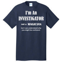 Investigator Not A Magician   Private Inspector Funny Saying T Shirt Basic T-shirt | Artistshot