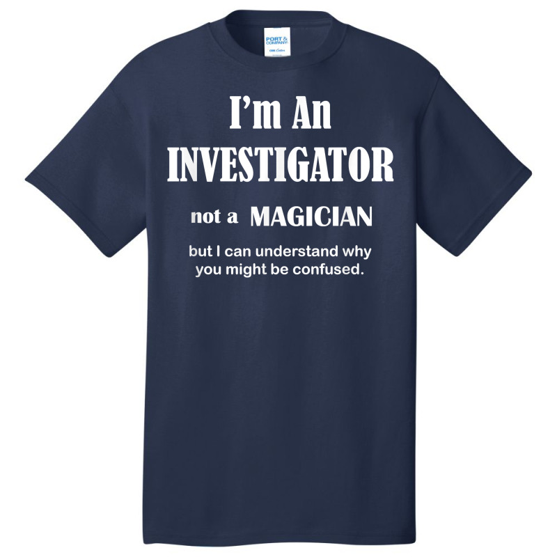 Investigator Not A Magician   Private Inspector Funny Saying T Shirt Basic T-shirt by AshleyPenez | Artistshot