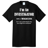 Investigator Not A Magician   Private Inspector Funny Saying T Shirt Basic T-shirt | Artistshot