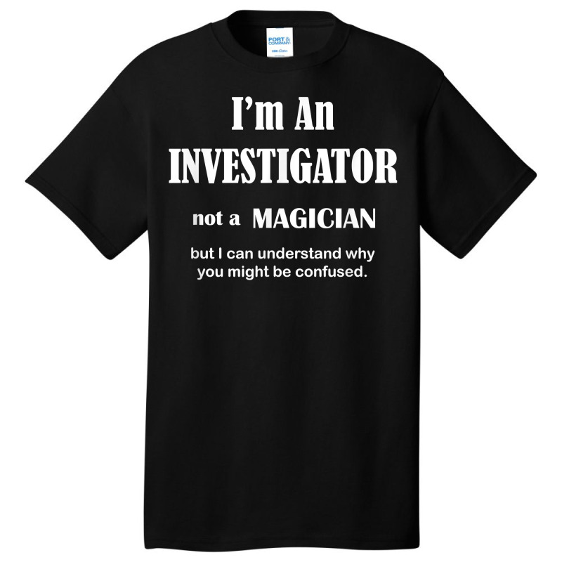 Investigator Not A Magician   Private Inspector Funny Saying T Shirt Basic T-shirt by MoczoTenleigh | Artistshot