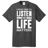 I Have Time To Listen Your Life Matters Basic T-shirt | Artistshot