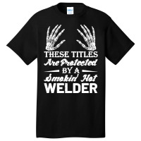 Welder Wife T  Shirt These Tittles Are Protected By A Smkin' Hot Welde Basic T-shirt | Artistshot