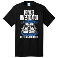 Private Investigator Is Not Official Job Title T Shirt Basic T-shirt | Artistshot