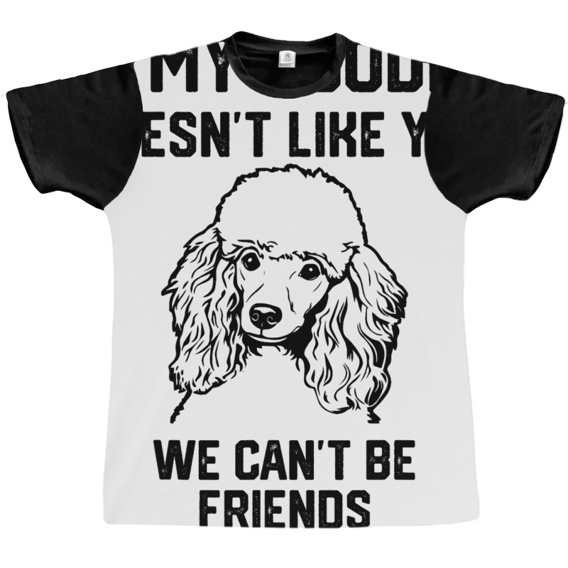 If My Poodle Doesnt Like You We Cant Be Friends 2 Graphic T-shirt | Artistshot