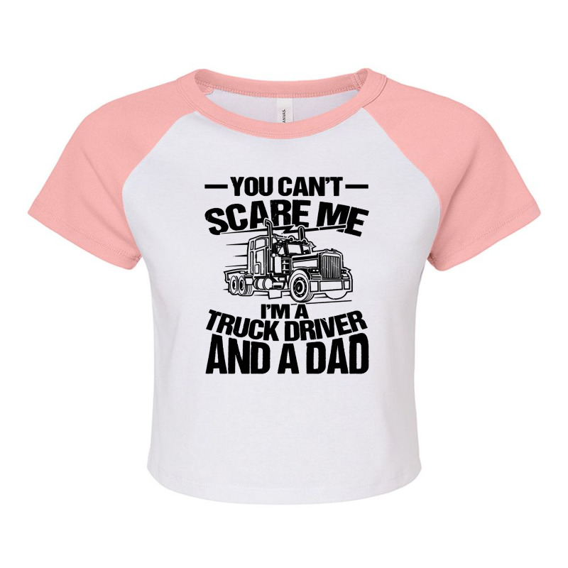 Truck Trucker You Cant Scare Me Im A Truck Driver And A Dad 91 Driver  Raglan Crop Top by golferu | Artistshot