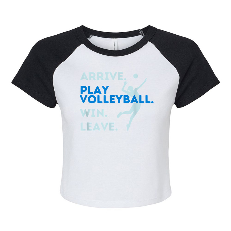 Arrive. Play Volleyball. Win. Leave.   Fun Volleyball Player T Shirt Raglan Crop Top by hustonfkobar3 | Artistshot