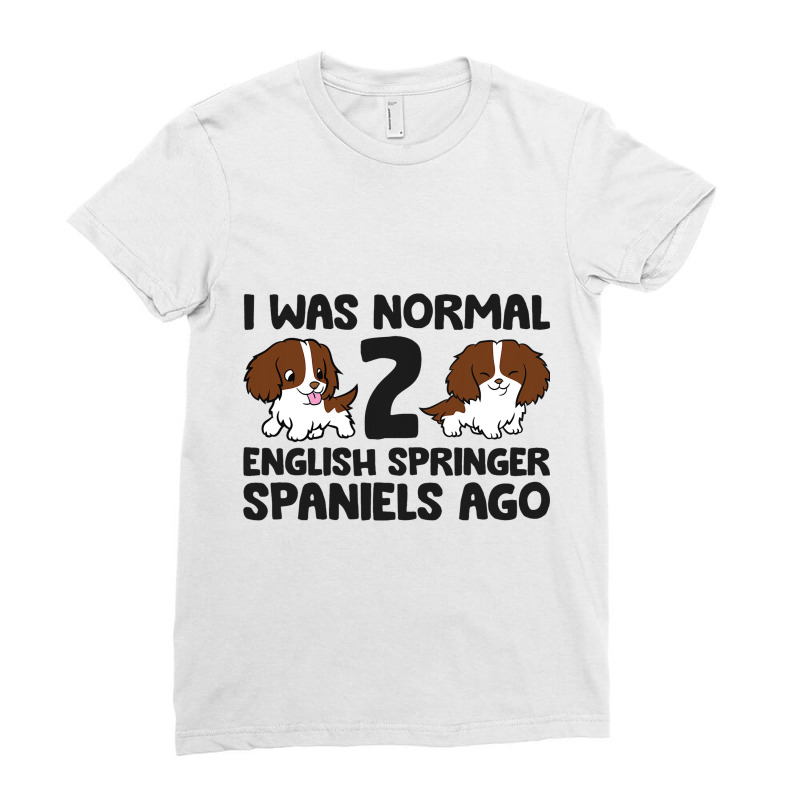 I Was Normal 2 English Springer Spaniels Ago 3 Ladies Fitted T-Shirt by AysonWilkey | Artistshot