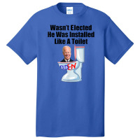 Joe Biden Wasn T Elected He Was Installed Like A Toilet Basic T-shirt | Artistshot