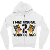 I Was Normal 2 Yorkies Ago Funny Yorkshire Terrier Zipper Hoodie | Artistshot