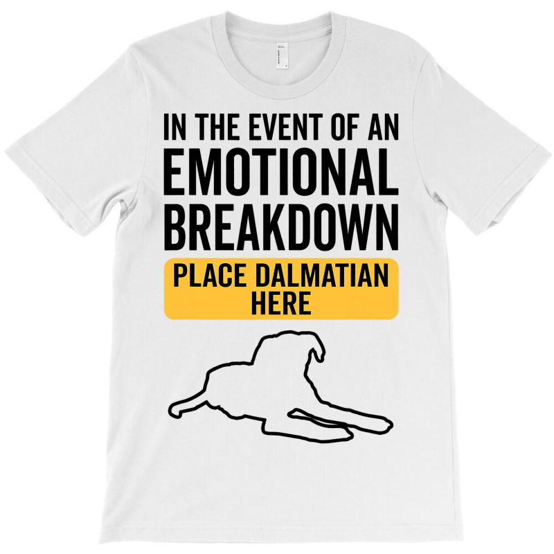 In Event Of Emotional Breakdown Dog Dalmatian T-shirt | Artistshot