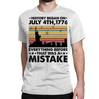 History Began On July 4th,1776 Classic T-shirt | Artistshot