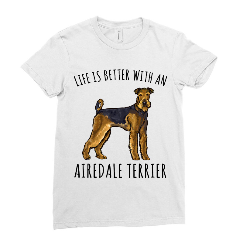 Life Is Better With A Airedale Terrier Dog Lover 6 Ladies Fitted T-Shirt by AngelikaBeckner | Artistshot