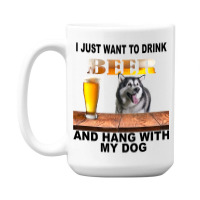 Just Want To Drink Beer Hang W My Alaskan Malamute 15 Oz Coffee Mug | Artistshot