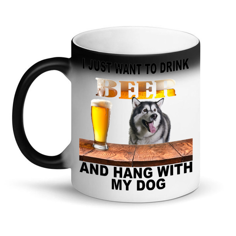 Just Want To Drink Beer Hang W My Alaskan Malamute Magic Mug | Artistshot