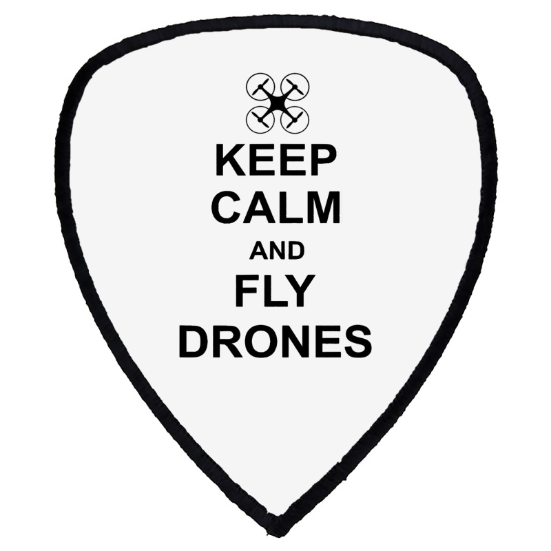 Keep Calm And Fly Drones For Drone Pilots Shield S Patch | Artistshot