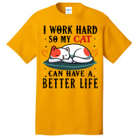 I Work Hard So My Cat Can Have A Better Life Cat 1 Basic T-shirt | Artistshot